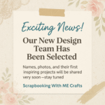 Announcing Our New Scrapbooking With ME Crafts Design Team!